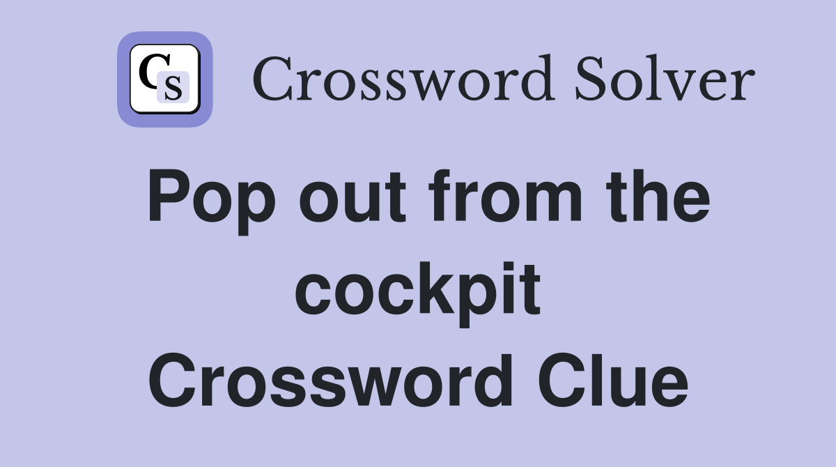 Pop out from the cockpit Crossword Clue