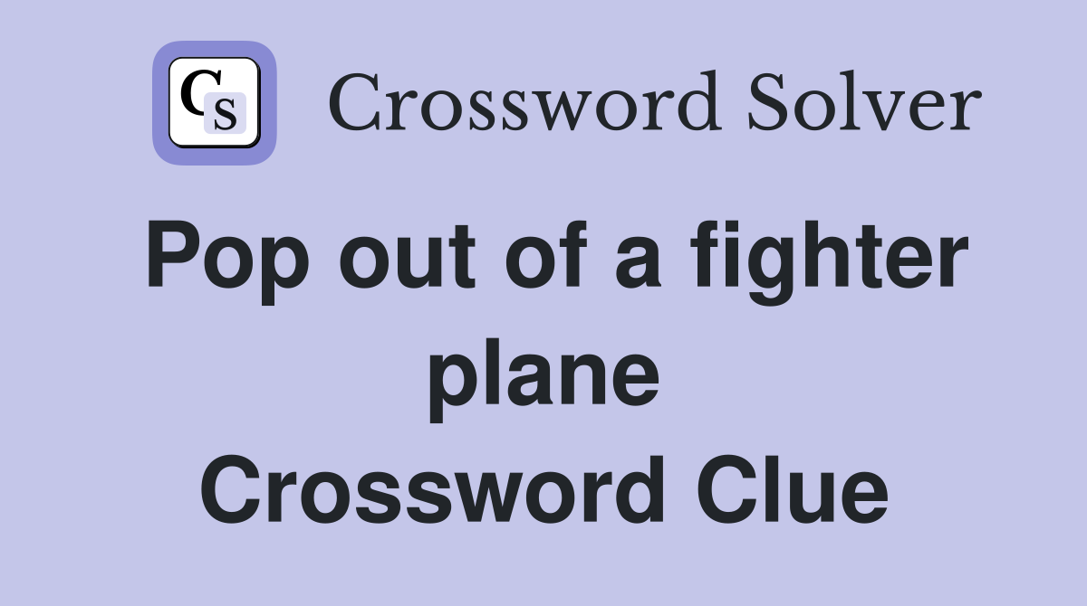 Pop out of a fighter plane Crossword Clue