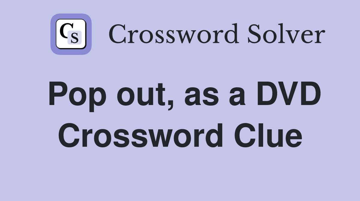 Pop out, as a DVD Crossword Clue