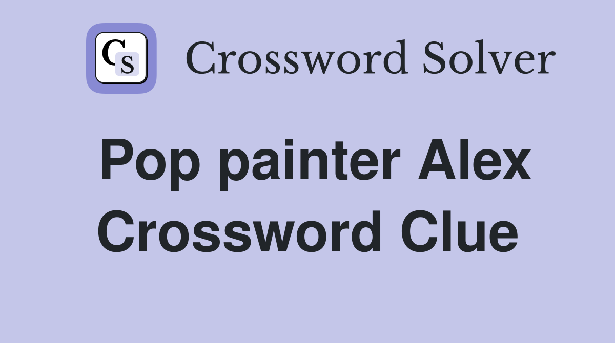 Pop painter Alex Crossword Clue