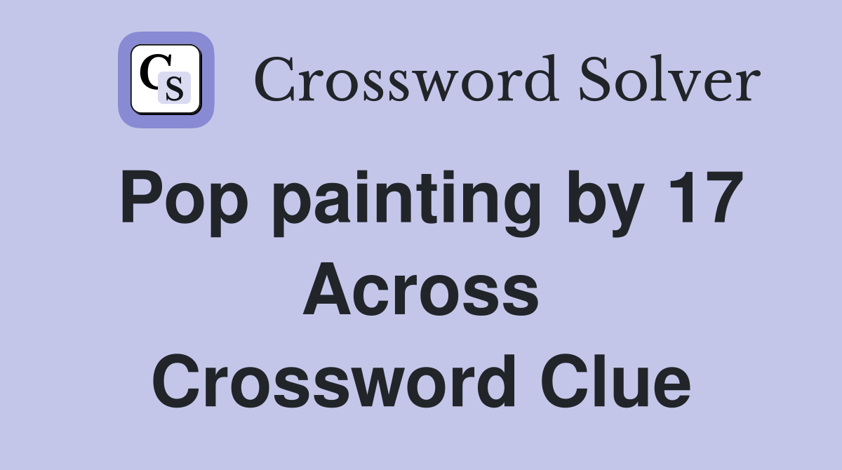 Pop painting by 17 Across Crossword Clue