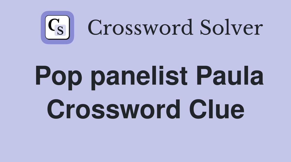 Pop panelist Paula Crossword Clue