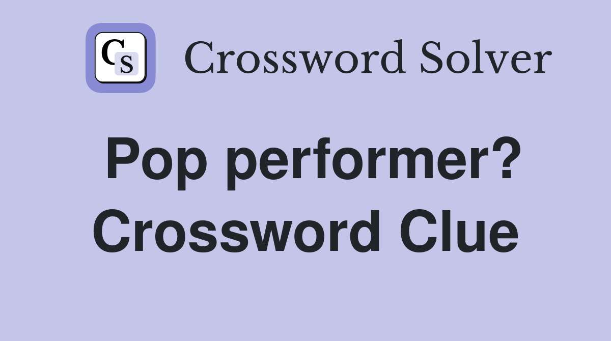 Pop performer? Crossword Clue