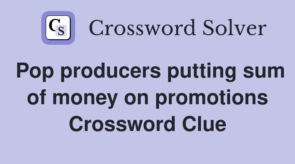 Pop producers putting sum of money on promotions Crossword Clue