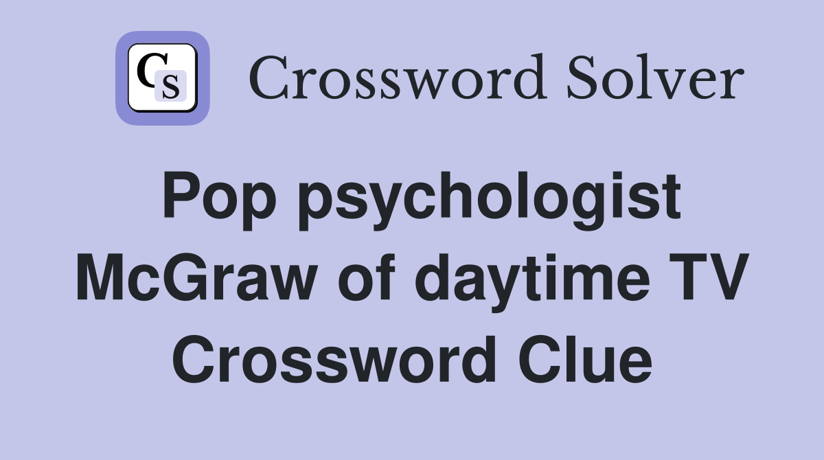 Pop psychologist McGraw of daytime TV Crossword Clue