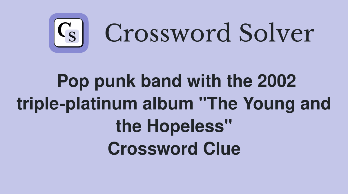Pop punk band with the 2002 triple-platinum album "The Young and the Hopeless" Crossword Clue