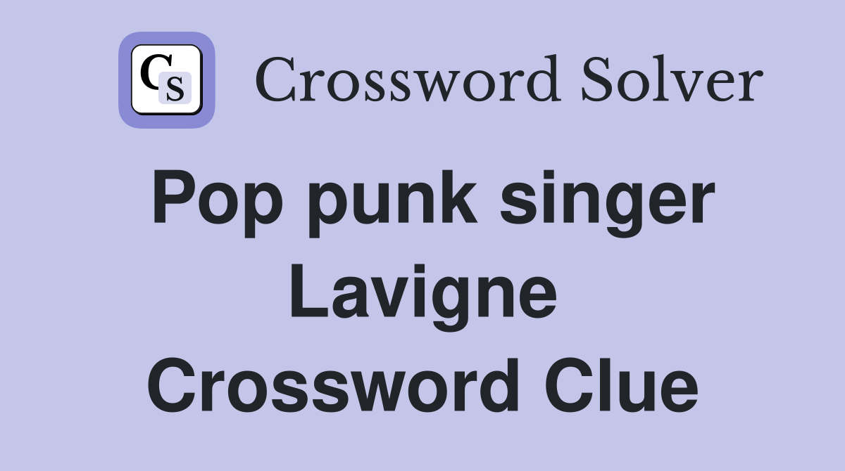 Pop punk singer Lavigne Crossword Clue