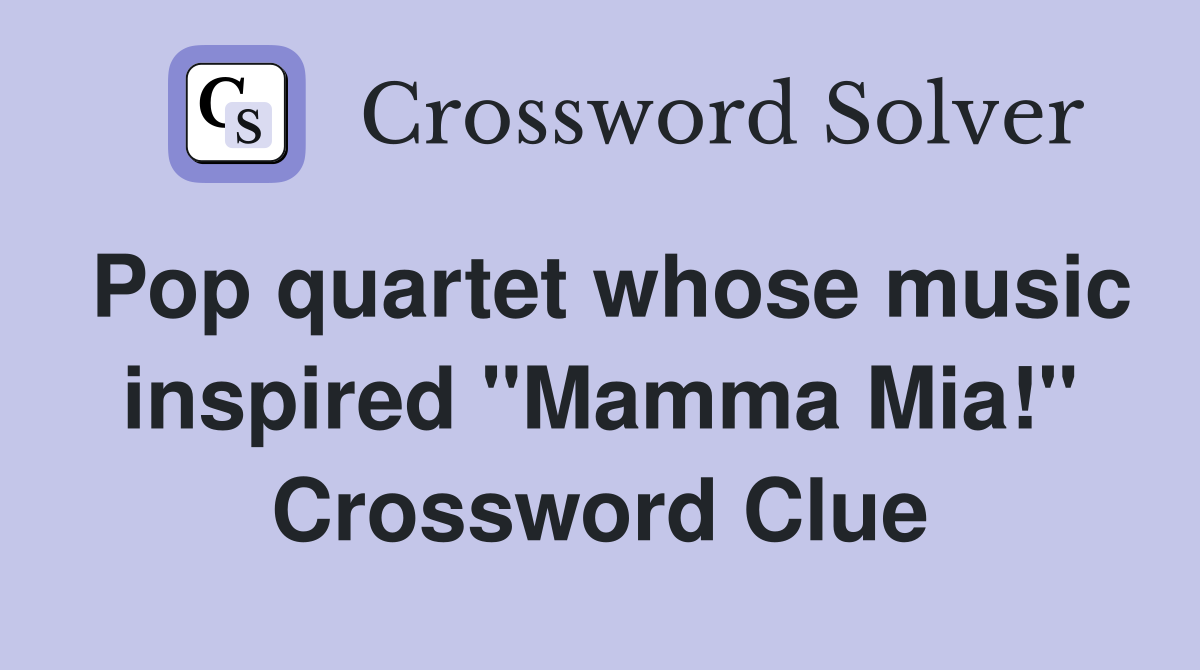 Pop quartet whose music inspired "Mamma Mia!" Crossword Clue