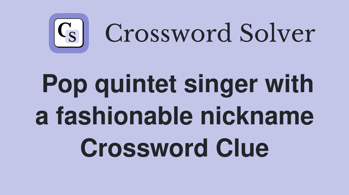 Pop quintet singer with a fashionable nickname Crossword Clue