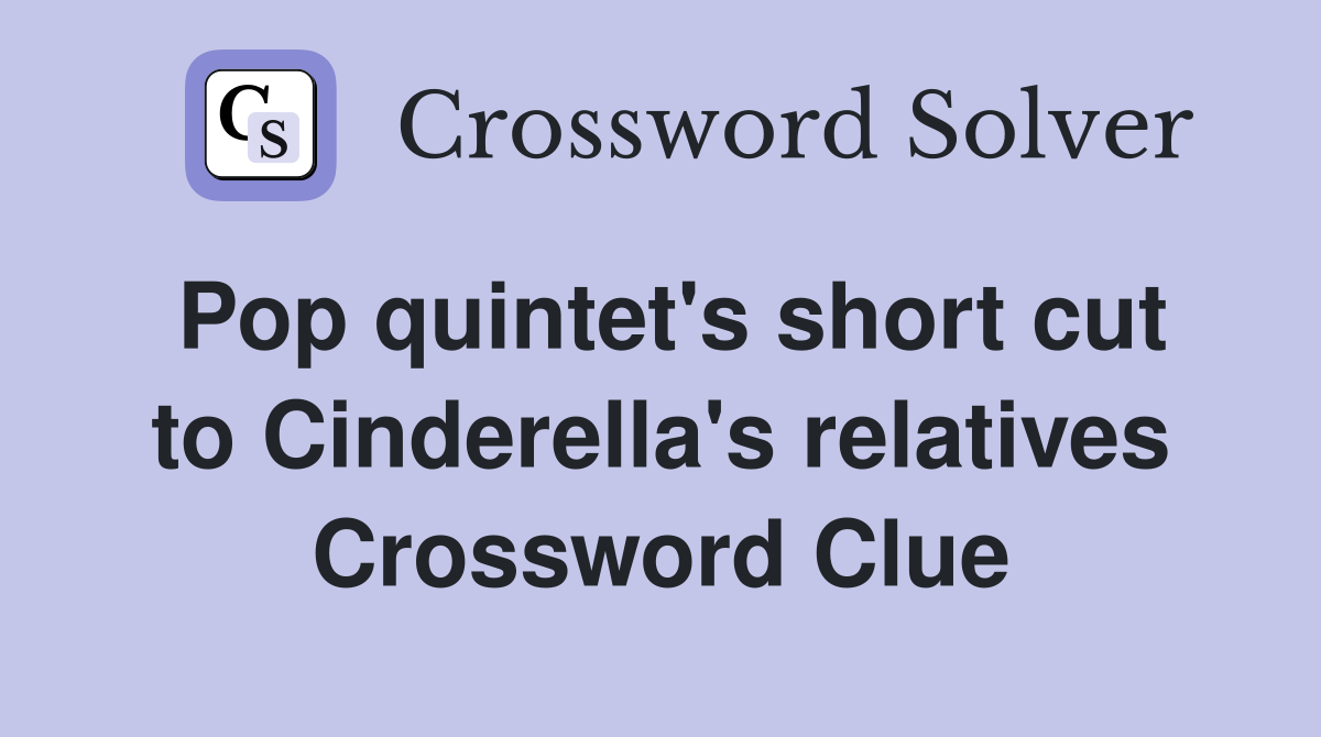 Pop quintet's short cut to Cinderella's relatives Crossword Clue