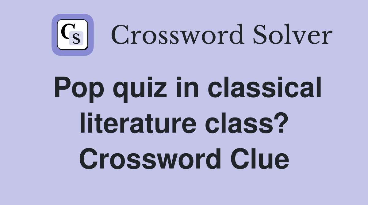 Pop quiz in classical literature class? Crossword Clue