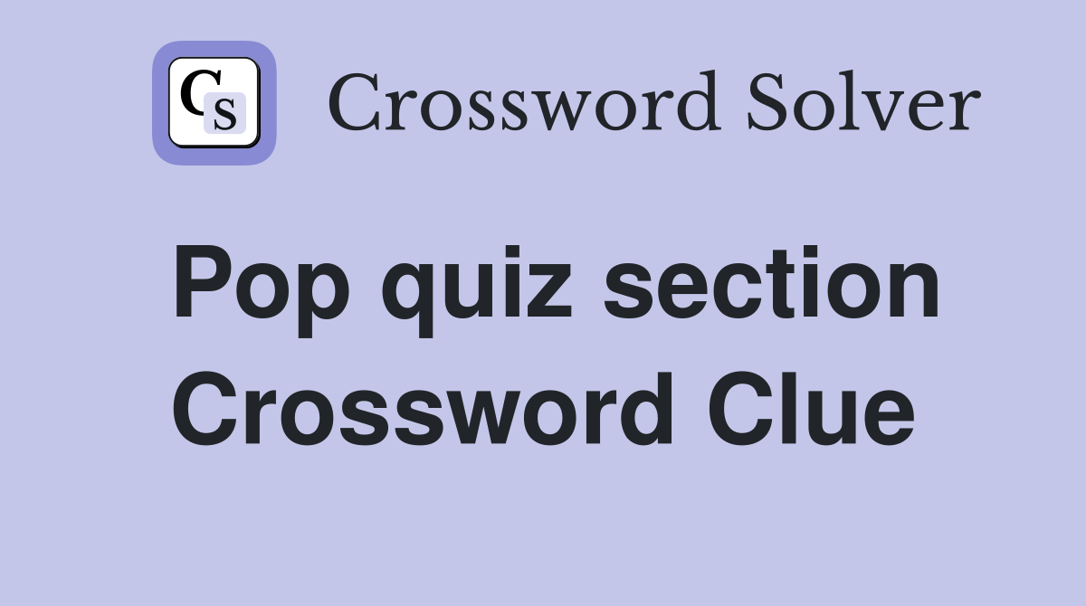 Pop quiz section Crossword Clue