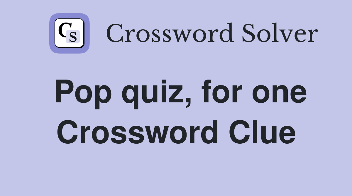Pop quiz, for one Crossword Clue