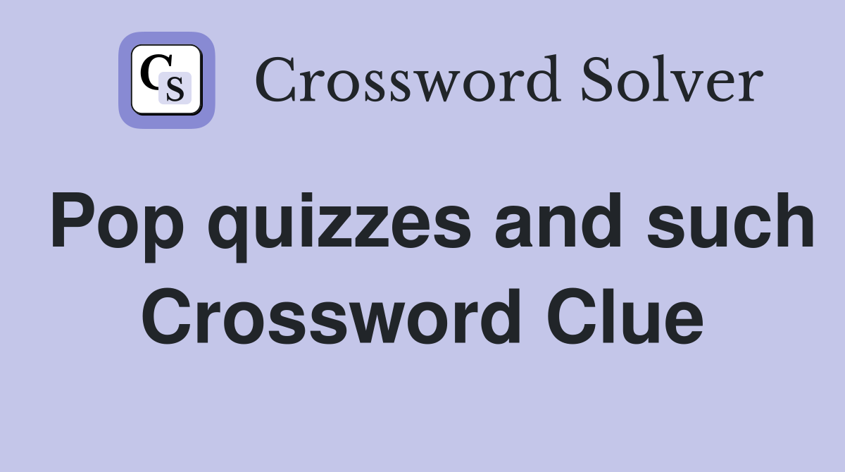 Pop quizzes and such Crossword Clue