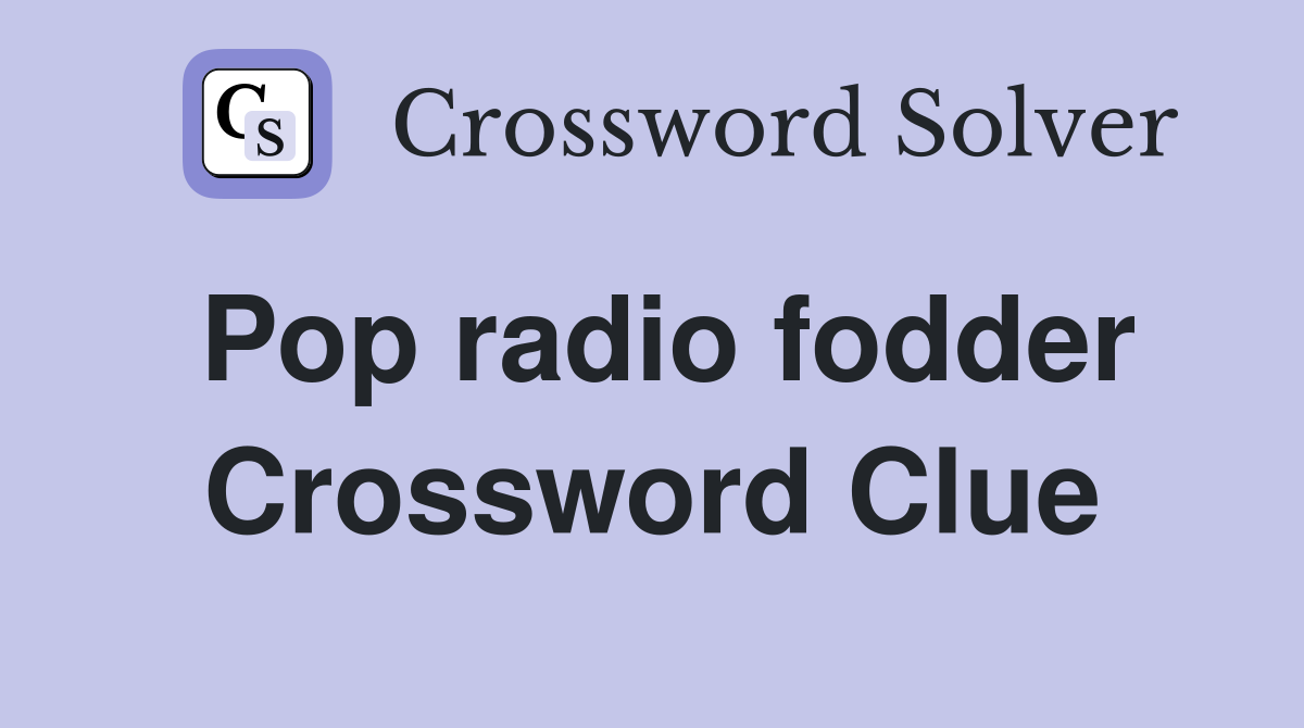 Pop radio fodder Crossword Clue