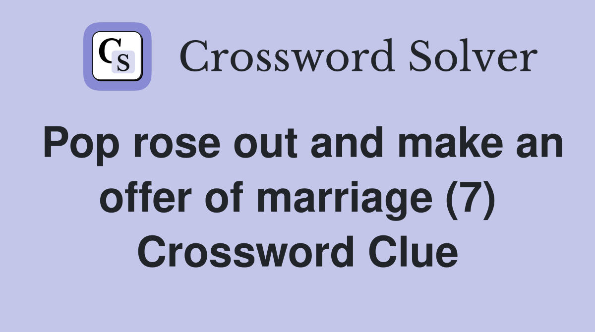 Pop rose out and make an offer of marriage (7) Crossword Clue
