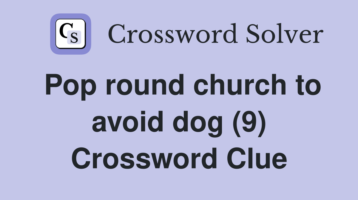 Pop round church to avoid dog (9) Crossword Clue
