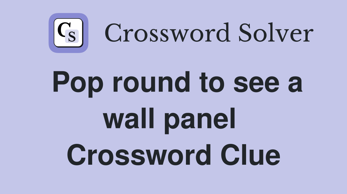Pop round to see a wall panel  Crossword Clue