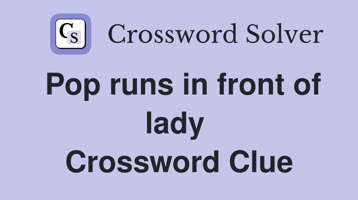 Pop runs in front of lady  Crossword Clue
