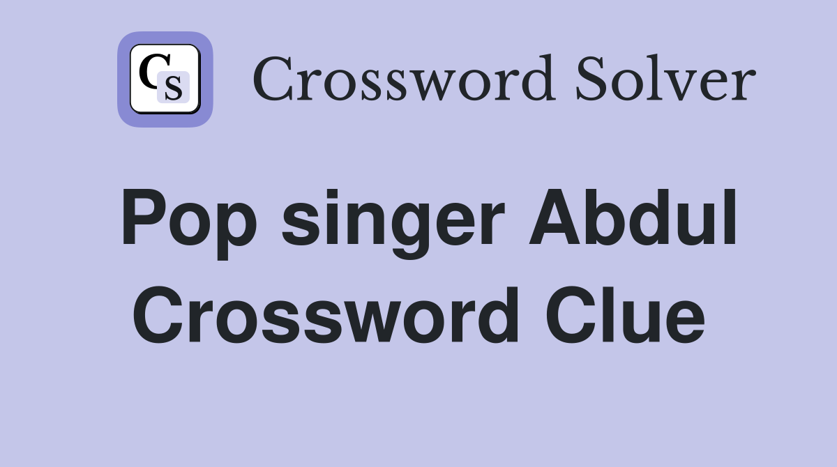 Pop singer Abdul Crossword Clue
