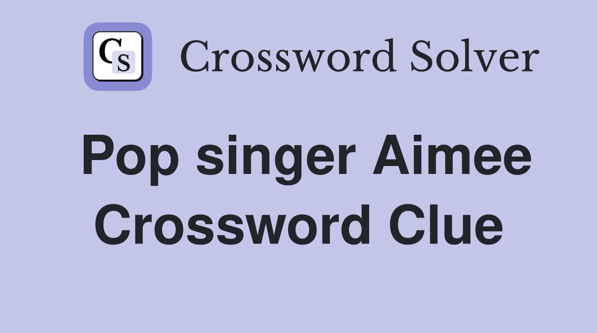 Pop singer Aimee Crossword Clue