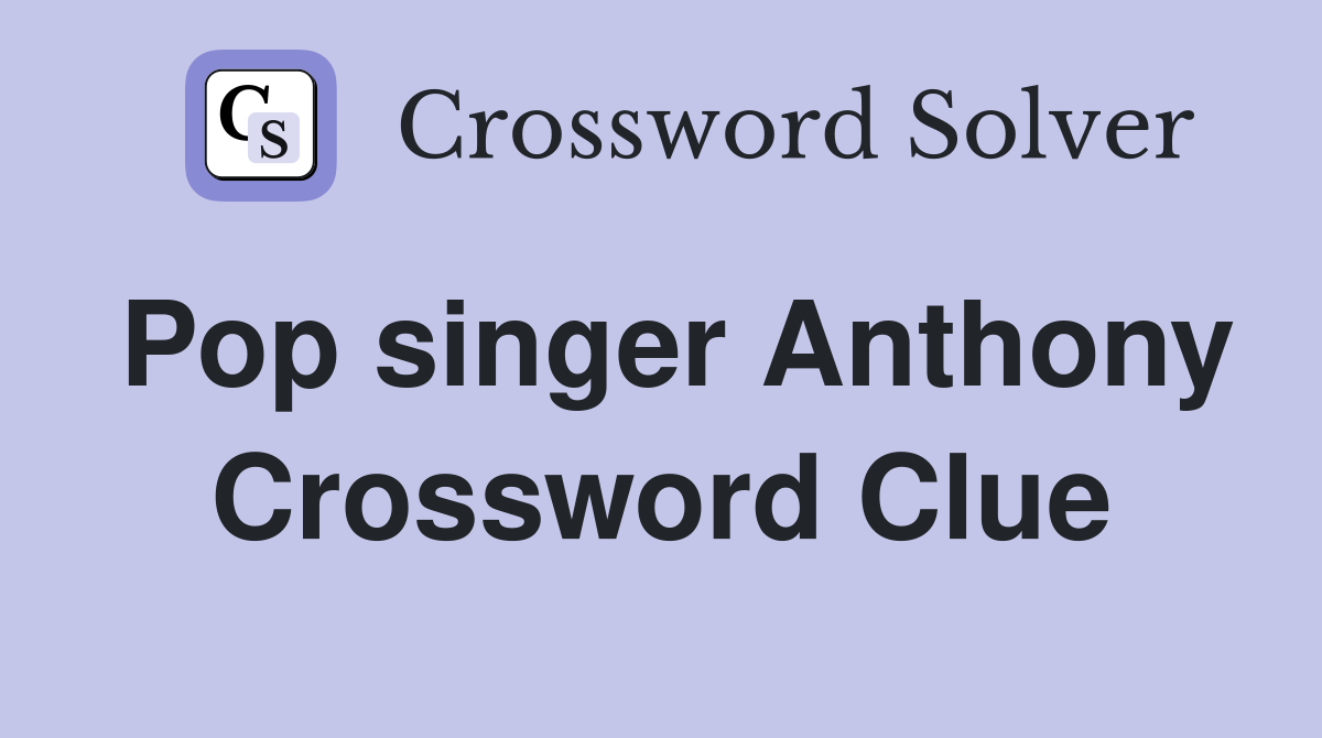 Pop singer Anthony Crossword Clue