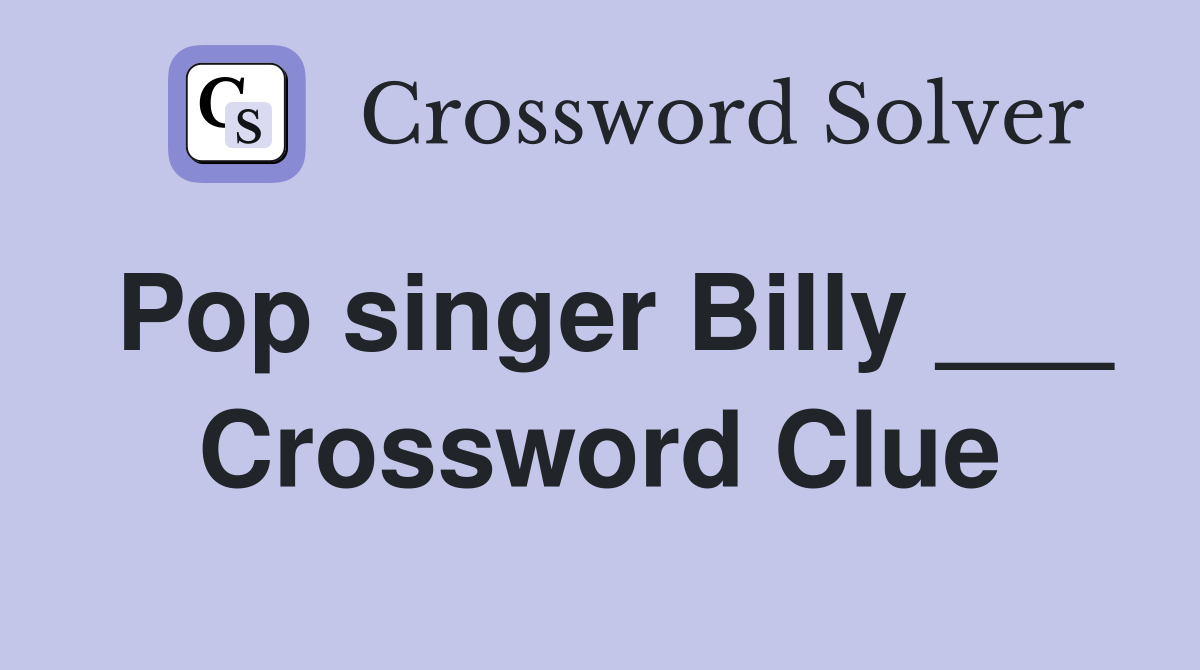 Pop singer Billy ___ Crossword Clue