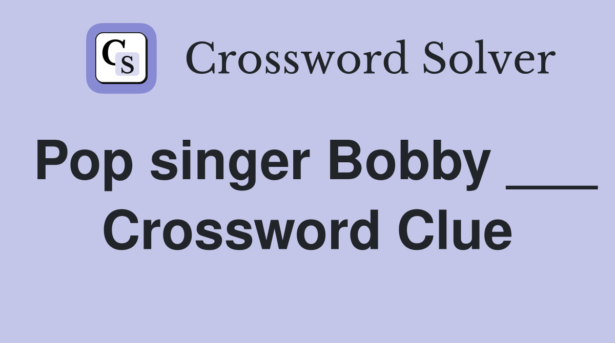 Pop singer Bobby ___ Crossword Clue