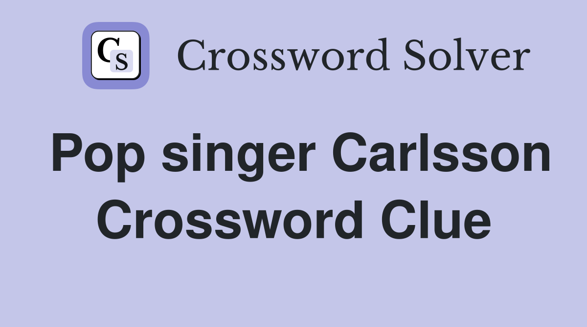 Pop singer Carlsson Crossword Clue
