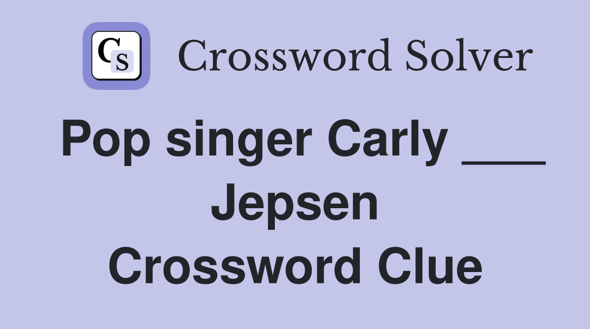 Pop singer Carly ___ Jepsen Crossword Clue