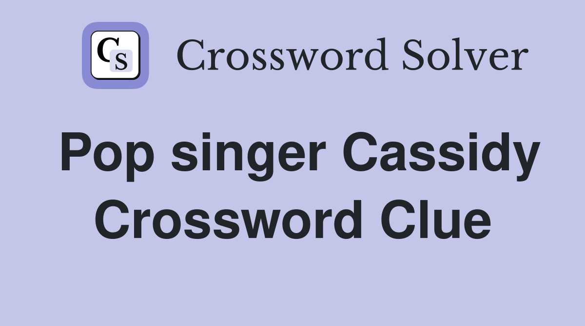 Pop singer Cassidy Crossword Clue