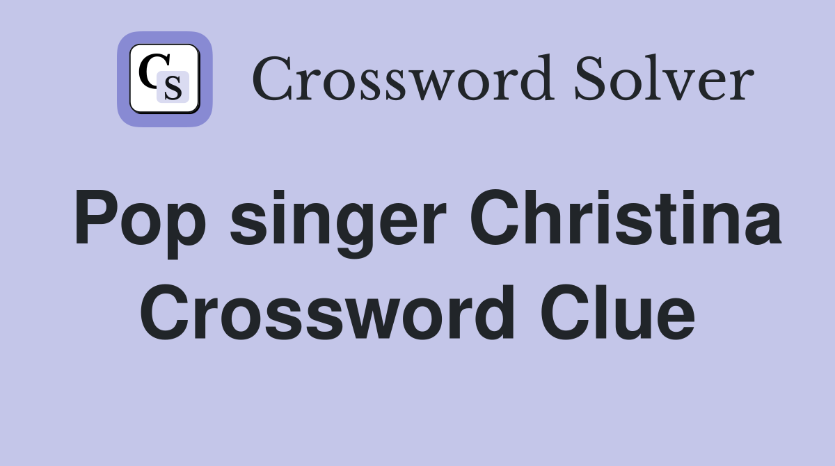 Pop singer Christina Crossword Clue