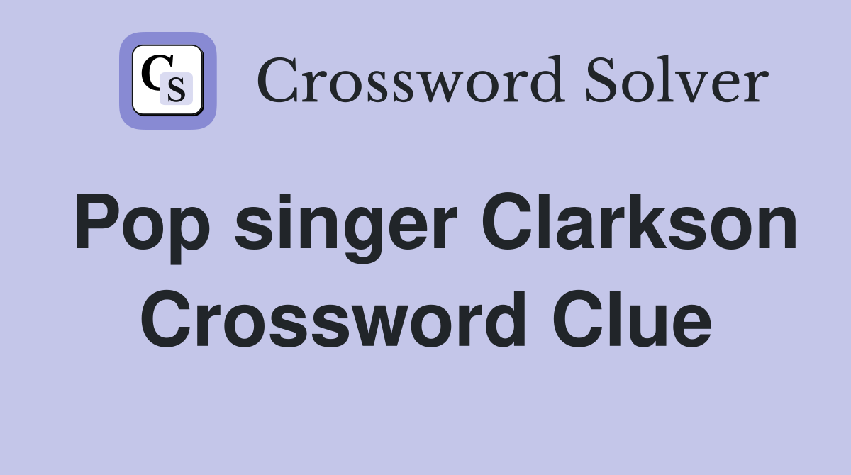 Pop singer Clarkson Crossword Clue