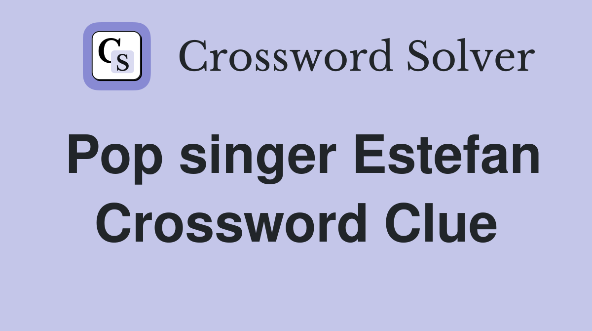 Pop singer Estefan Crossword Clue