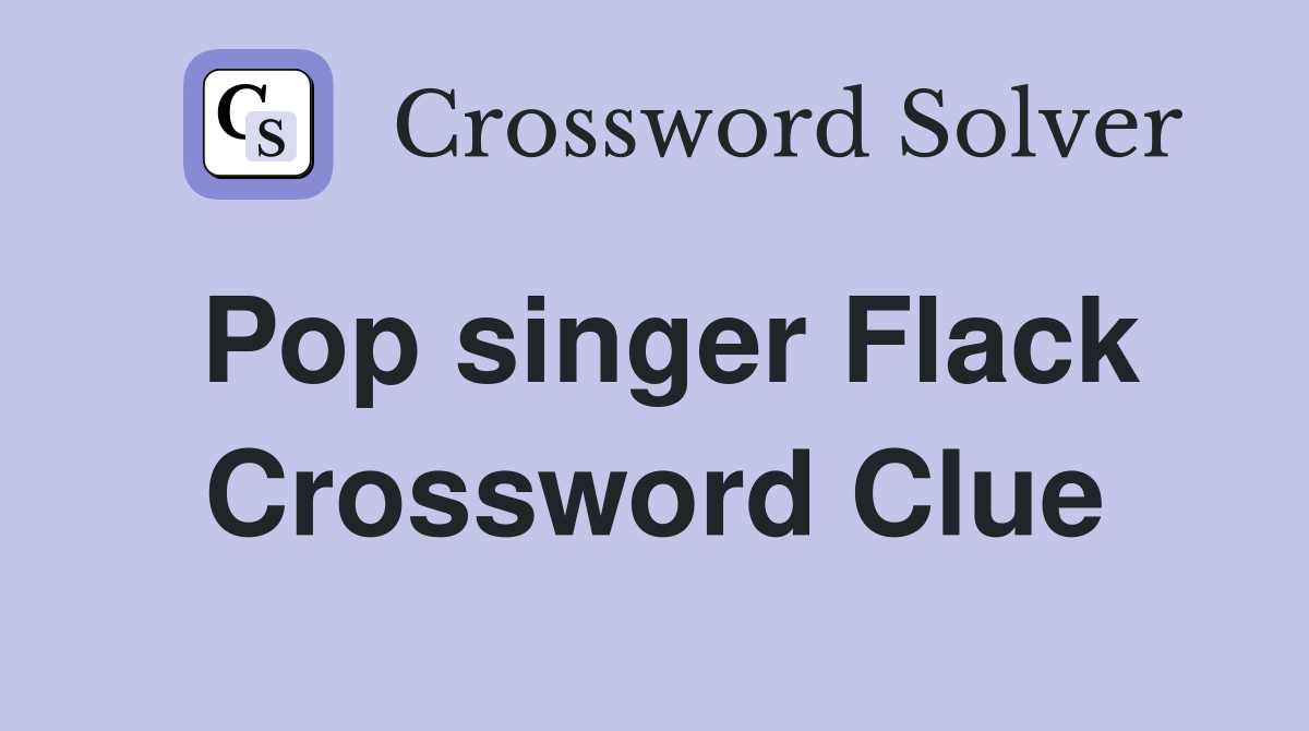 Pop singer Flack Crossword Clue