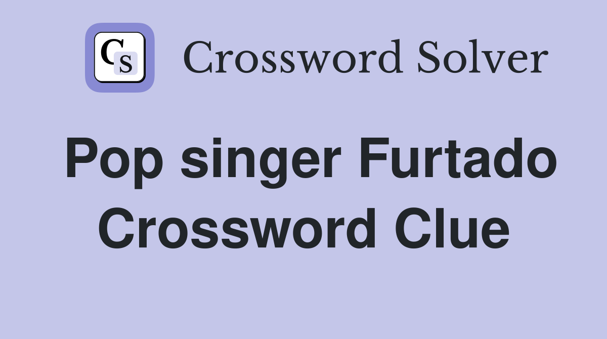Pop singer Furtado Crossword Clue