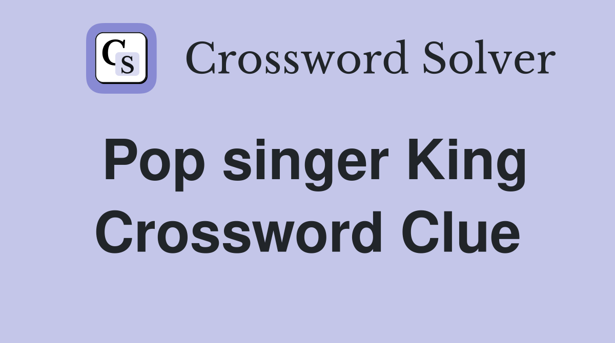 Pop singer King Crossword Clue