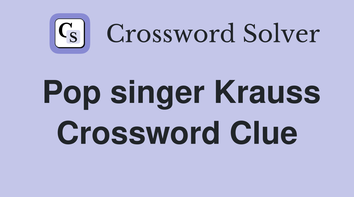 Pop singer Krauss Crossword Clue