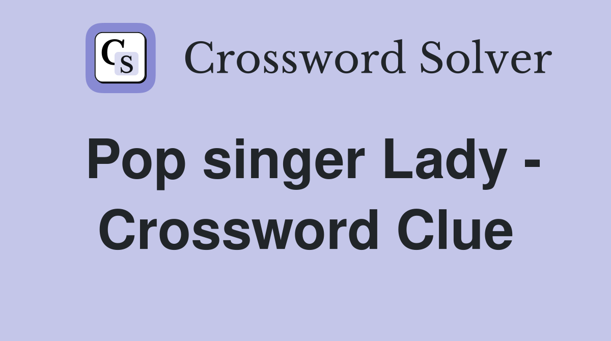 Pop singer Lady - Crossword Clue