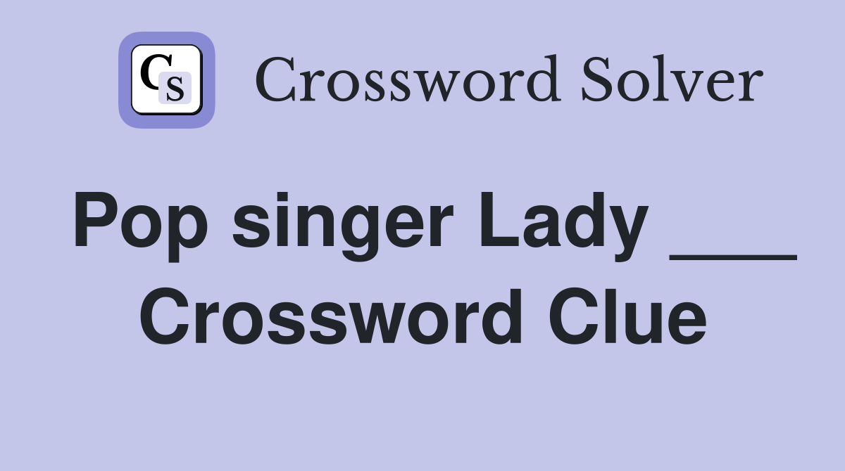 Pop singer Lady ___ Crossword Clue