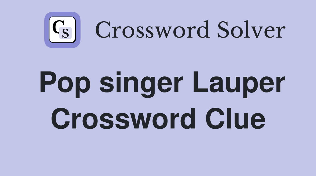 Pop singer Lauper Crossword Clue