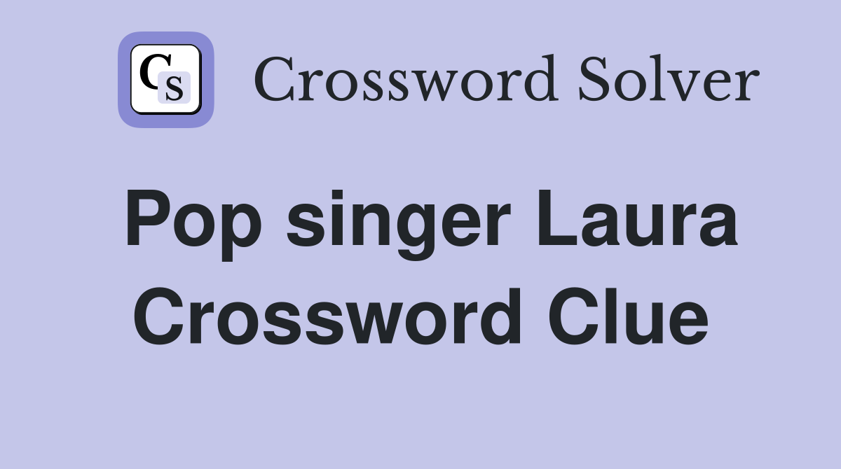 Pop singer Laura Crossword Clue