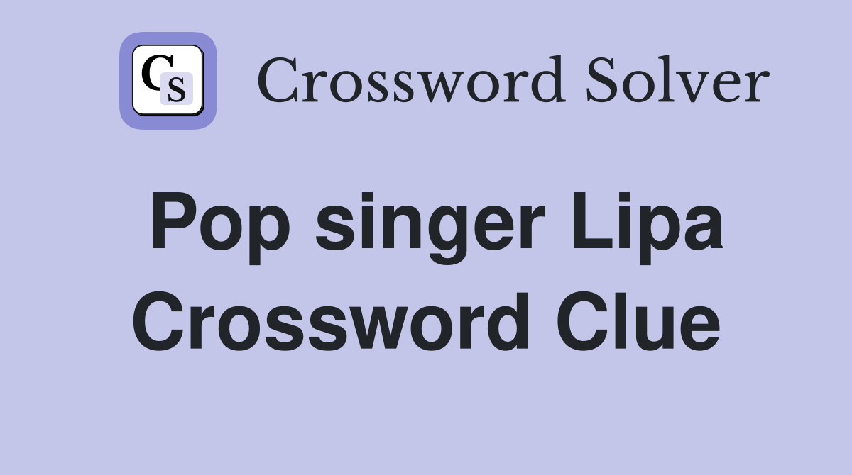 Pop singer Lipa Crossword Clue