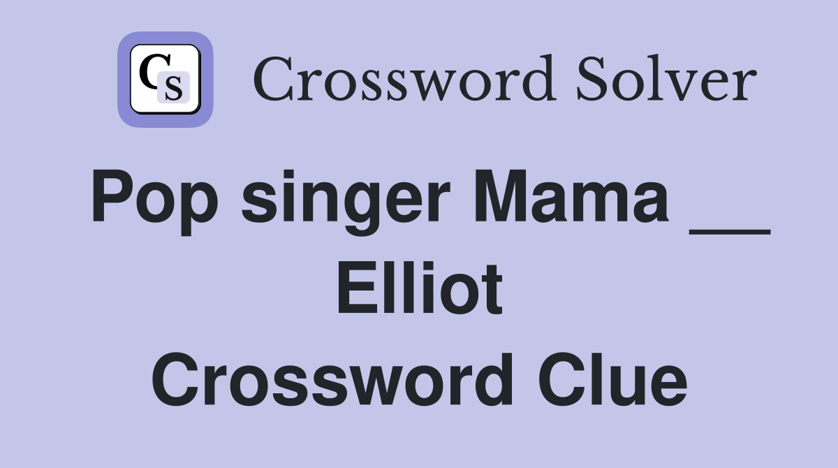 Pop singer Mama __ Elliot Crossword Clue
