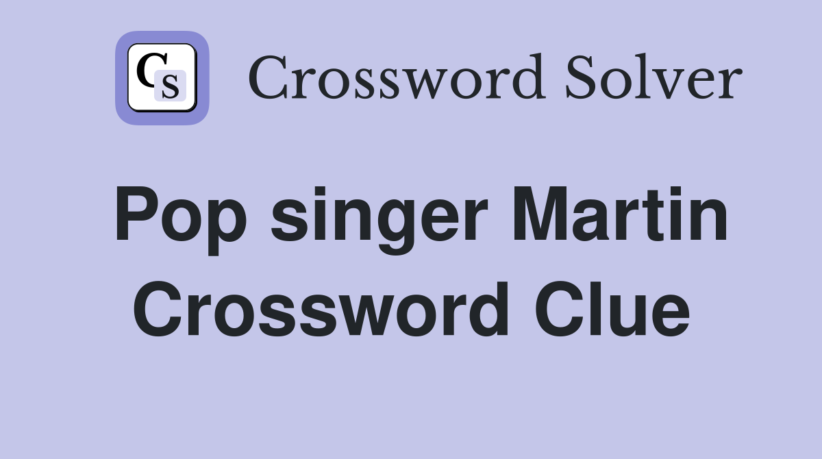 Pop singer Martin Crossword Clue