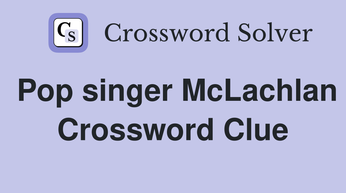 Pop singer McLachlan Crossword Clue