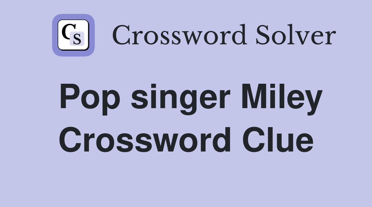 Pop singer Miley Crossword Clue