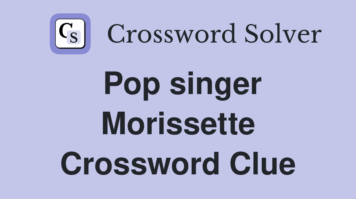 Pop singer Morissette Crossword Clue