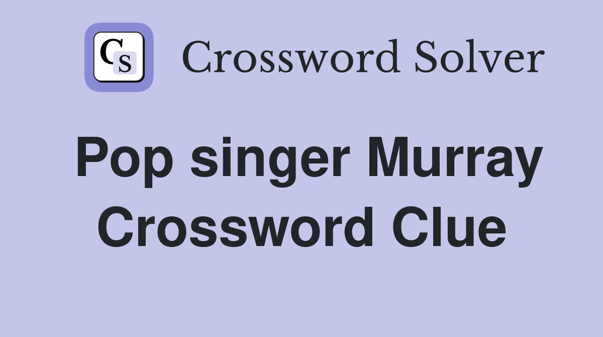 Pop singer Murray Crossword Clue