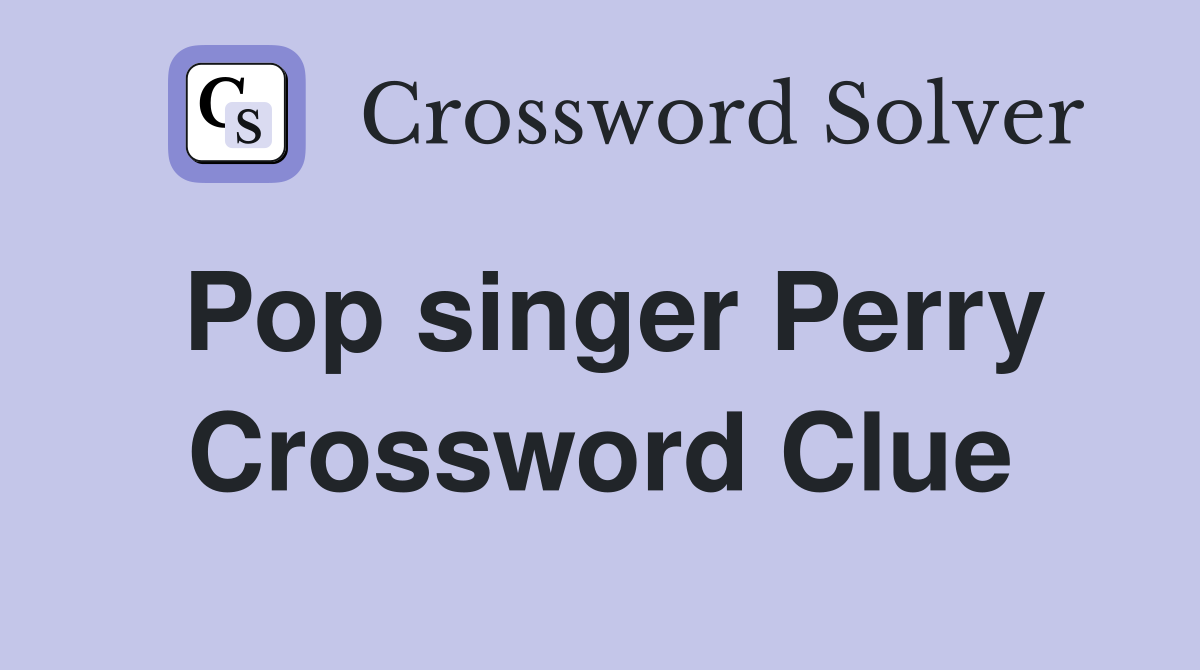 Pop singer Perry Crossword Clue